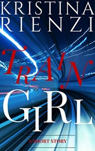 Train Girl: A Short Story by Kristina Rienzi