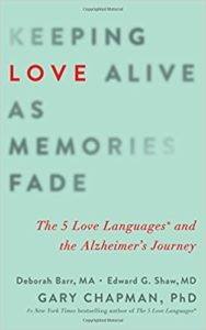 Keeping Love Alive As Memories Fade: The 5 Love Languages and the Alzheimer's Journey by Debbie Barr, Edward G. Shaw, Gary Chapman