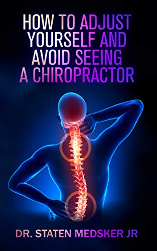 How To Adjust Yourself And Avoid Seeing A Chiropractor by Dr. Staten Medsker