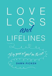 Love, Loss and Lifelines: My Year of Grief on the Run by Dawn Picken